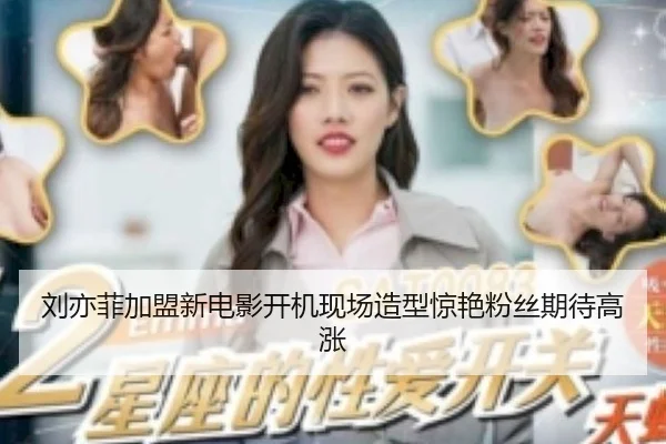 刘亦菲加盟新电影开机现场造型惊艳粉丝期待高涨